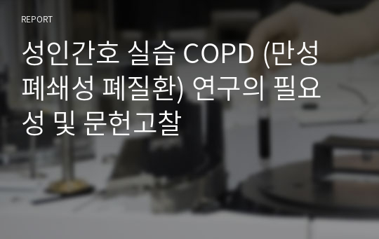 성인간호 실습 COPD (만성폐쇄성 폐질환) 연구의 필요성 및 문헌고찰