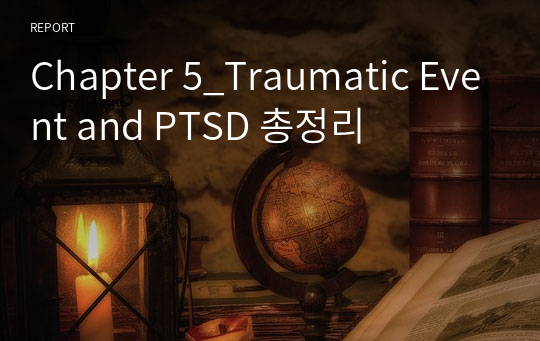 Chapter 5 Traumatic Event and PTSD 총정리