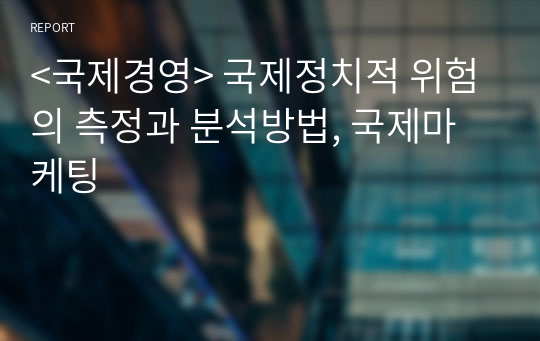 &lt;국제경영&gt; 국제정치적 위험의 측정과 분석방법, 국제마케팅