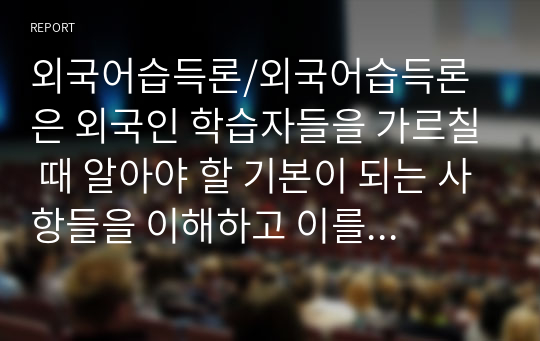 외국어습득론/외국어습득론은 외국인 학습자들을 가르칠 때 알아야 할 기본이 되는 사항들을 이해하고 이를 바탕으로 훌륭한 한국어 교사가 되는 교수․학습 방법을 찾는 것이 목적입니다. 학습자 자신이 생각하는 ‘훌륭한 언어 교사’의 특징을 나타내는 목록을 10개 정도 만들어 보고 그 특징에 대해 성공적인 언어 교사가 되기 위한 자신의 장점과 단점은 무엇인지 쓰십시