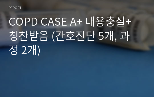 COPD CASE A+ 내용충실+칭찬받음 (간호진단 5개, 과정 2개)