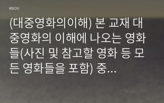 (대중영화의이해) 본 교재 대중영화의 이해에 나오는 영화들(사진 및 참고할 영화 등 모든 영화들을 포함) 중 프랑스 인상주의나 누벨바그 사조