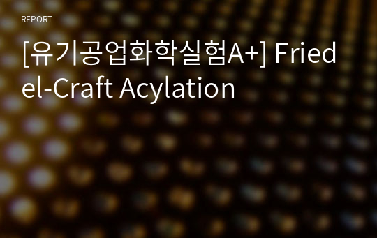 [유기공업화학실험A+] Friedel-Craft Acylation