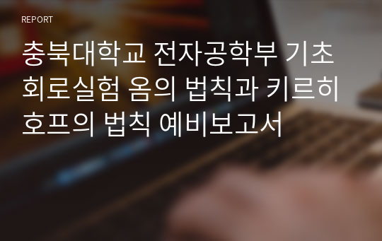 충북대학교 전자공학부 기초회로실험 옴의 법칙과 키르히호프의 법칙 예비보고서