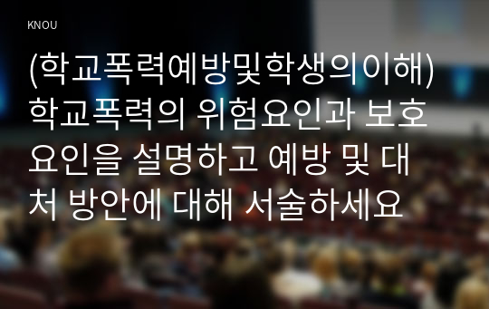 (학교폭력예방및학생의이해) 학교폭력의 위험요인과 보호요인을 설명하고 예방 및 대처 방안에 대해 서술하세요