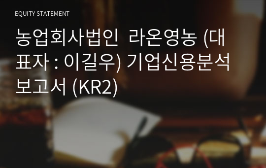 농업회사법인  라온영농 기업신용분석보고서 (KR2)