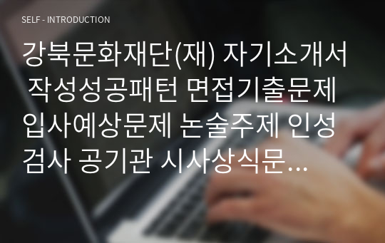 강북문화재단(재) 자기소개서 작성성공패턴 면접기출문제 입사예상문제 논술주제 인성검사 공기관 시사상식문제 적성검사