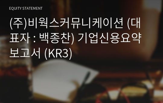 (주)비웍스커뮤니케이션 기업신용요약보고서 (KR3)