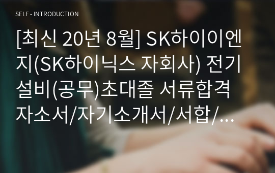 [최신 20년 8월] SK하이이엔지(SK하이닉스 자회사) 전기설비(공무)초대졸 서류합격 자소서/자기소개서/서합/유지보수/전졸