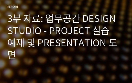 3부 자료: 업무공간 DESIGN STUDIO - PROJECT 실습 예제 및 PRESENTATION 도면