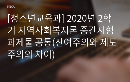 [청소년교육과] 2020년 2학기 지역사회복지론 중간시험과제물 공통(잔여주의와 제도주의의 차이)