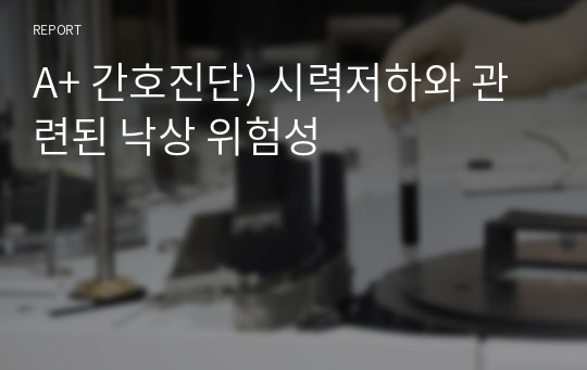 A+ 간호진단) 시력저하와 관련된 낙상 위험성