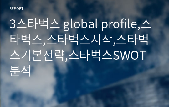 3스타벅스 global profile,스타벅스,스타벅스시작,스타벅스기본전략,스타벅스SWOT분석