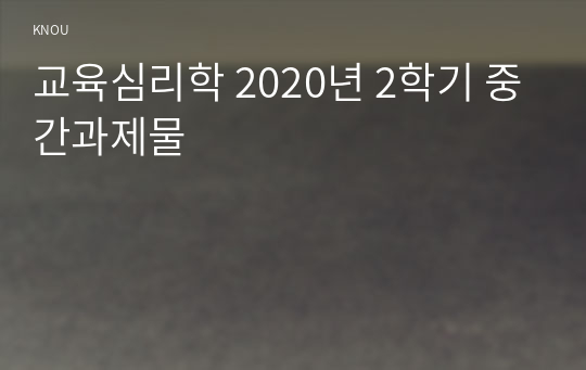 교육심리학 2020년 2학기 중간과제물