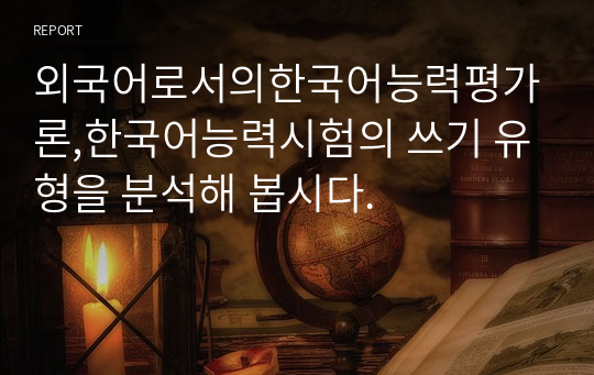 외국어로서의한국어능력평가론,한국어능력시험의 쓰기 유형을 분석해 봅시다.