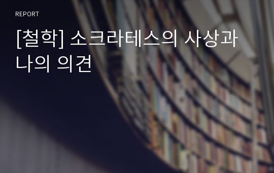 [철학] 소크라테스의 사상과 나의 의견