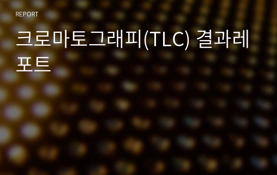 크로마토그래피(TLC) 결과레포트