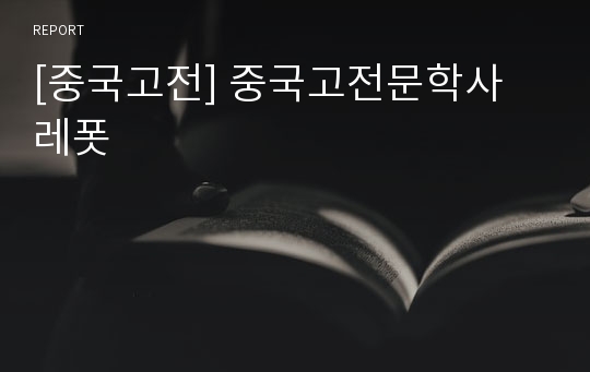 [중국고전] 중국고전문학사 레폿