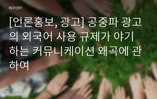 [언론홍보, 광고] 공중파 광고의 외국어 사용 규제가 야기하는 커뮤니케이션 왜곡에 관하여