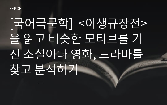 [국어국문학]  &lt;이생규장전&gt;을 읽고 비슷한 모티브를 가진 소설이나 영화, 드라마를 찾고 분석하기