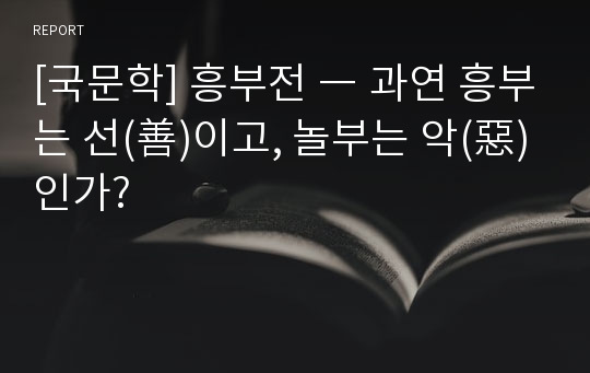 [국문학] 흥부전 ― 과연 흥부는 선(善)이고, 놀부는 악(惡)인가?