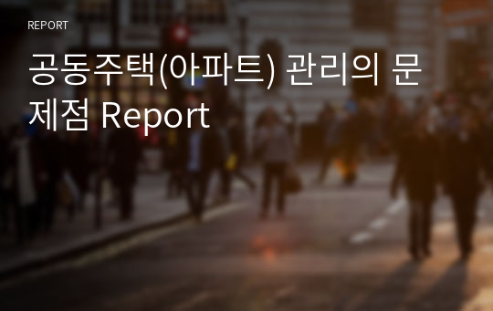 공동주택(아파트) 관리의 문제점 Report