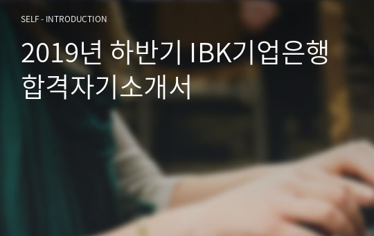 2019년 하반기 IBK기업은행 합격자기소개서