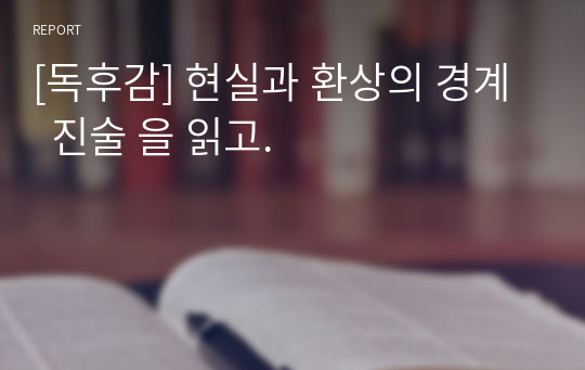 [독후감] 현실과 환상의 경계   진술 을 읽고.