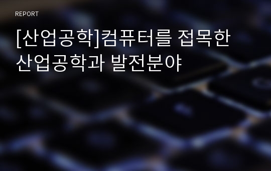 [산업공학]컴퓨터를 접목한 산업공학과 발전분야