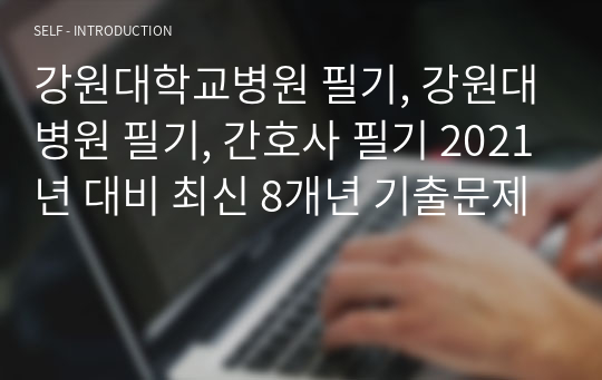 강원대학교병원 필기, 강원대병원 필기, 간호사 필기 2021년 대비 최신 8개년 기출문제