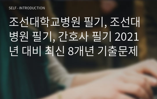 조선대학교병원 필기, 조선대병원 필기, 간호사 필기 2021년 대비 최신 8개년 기출문제