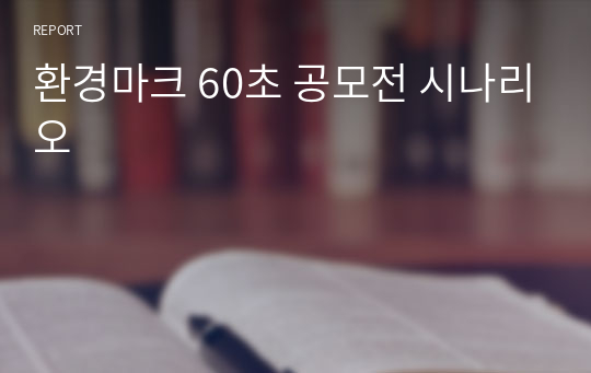 환경마크 60초 공모전 시나리오