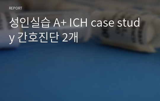 성인실습 A+ ICH case study 간호진단 2개