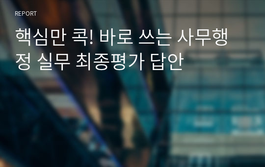 핵심만 콕! 바로 쓰는 사무행정 실무 최종평가 답안