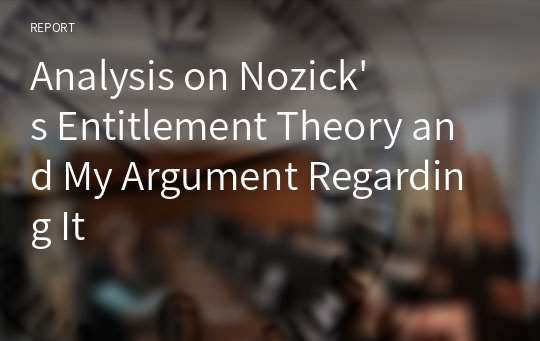 Analysis on Nozick&#039;s Entitlement Theory and My Argument Regarding It