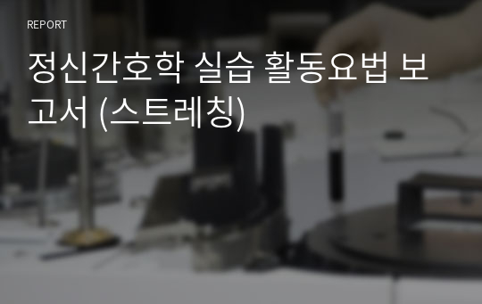 정신간호학 실습 활동요법 보고서 (스트레칭)