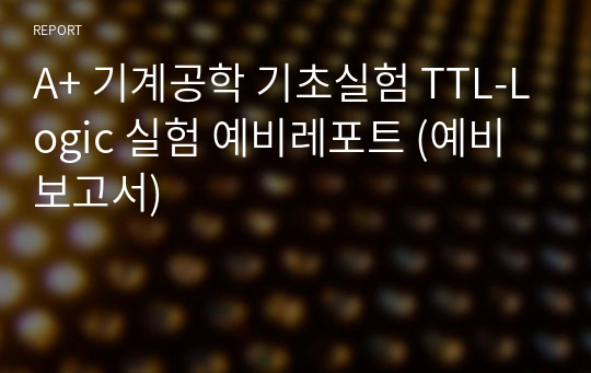 A+ 기계공학 기초실험 TTL-Logic 실험 예비레포트 (예비 보고서)