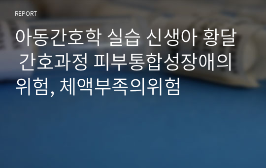 아동간호학 실습 신생아 황달 간호과정 피부통합성장애의위험, 체액부족의위험