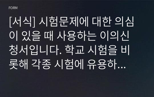 [서식] 시험문제에 대한 의심이 있을 때 사용하는 이의신청서입니다. 학교 시험을 비롯해 각종 시험에 유용하게 사용할 수 있습니다.