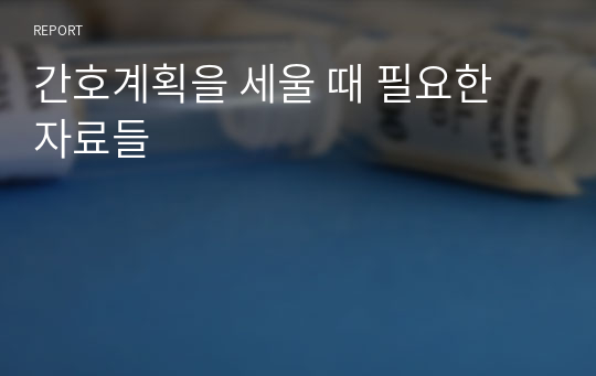 간호계획을 세울 때 필요한 자료들