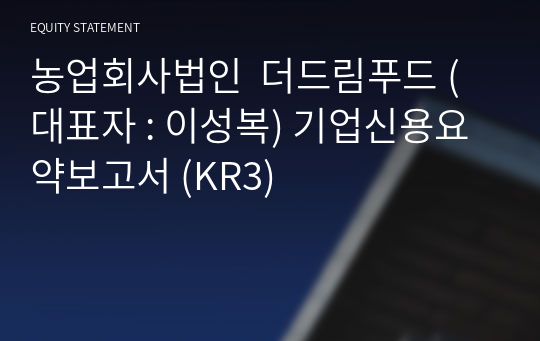 농업회사법인  더드림푸드 기업신용요약보고서 (KR3)