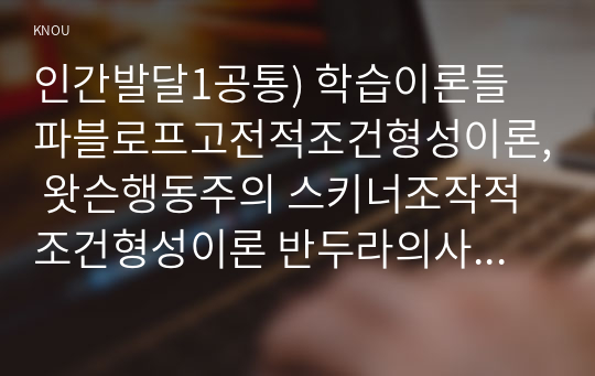 인간발달1공통) 학습이론들파블로프고전적조건형성이론, 왓슨행동주의 스키너조작적 조건형성이론 반두라의사회학습이론 공통점과차이점 공헌점과한계점 서술하시오0k