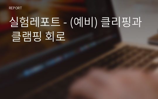 실험레포트 - (예비) 클리핑과 클램핑 회로