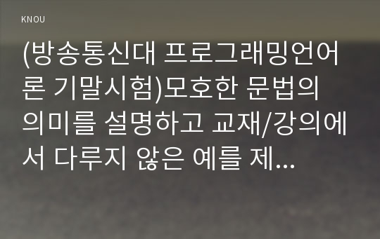 (방송통신대 프로그래밍언어론 기말시험)모호한 문법의 의미를 설명하고 교재/강의에서 다루지 않은 예를 제시 배런의 표기법 비지역변수와 자유변수를 공통점과 차이점 추상화의 의미 제어 추상화와 자료 추상화의 개념