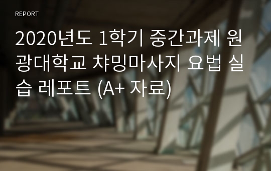 2020년도 1학기 중간과제 원광대학교 챠밍마사지 요법 실습 레포트 (A+ 자료)