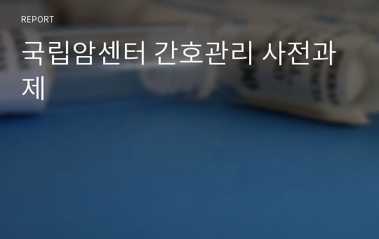 국립암센터 간호관리 사전과제