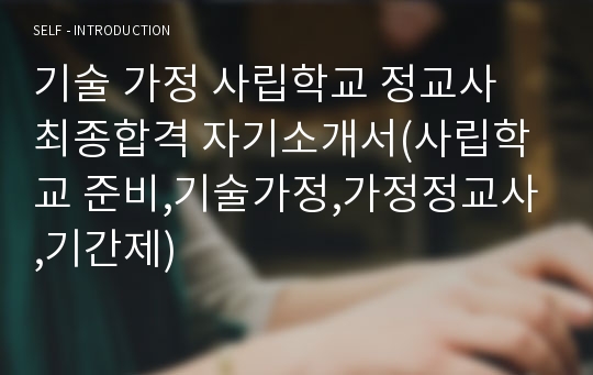 기술 가정 사립학교 정교사 최종합격 자기소개서(사립학교 준비,기술가정,가정정교사,기간제)