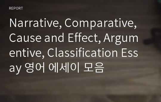 Narrative, Comparative, Cause and Effect, Argumentive, Classification Essay 영어 에세이 모음