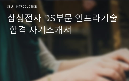 삼성전자 DS부문 인프라기술 합격 자기소개서