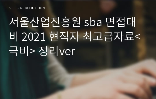 서울산업진흥원 sba 면접대비 2021 현직자 최고급자료&lt;극비&gt; 정리ver